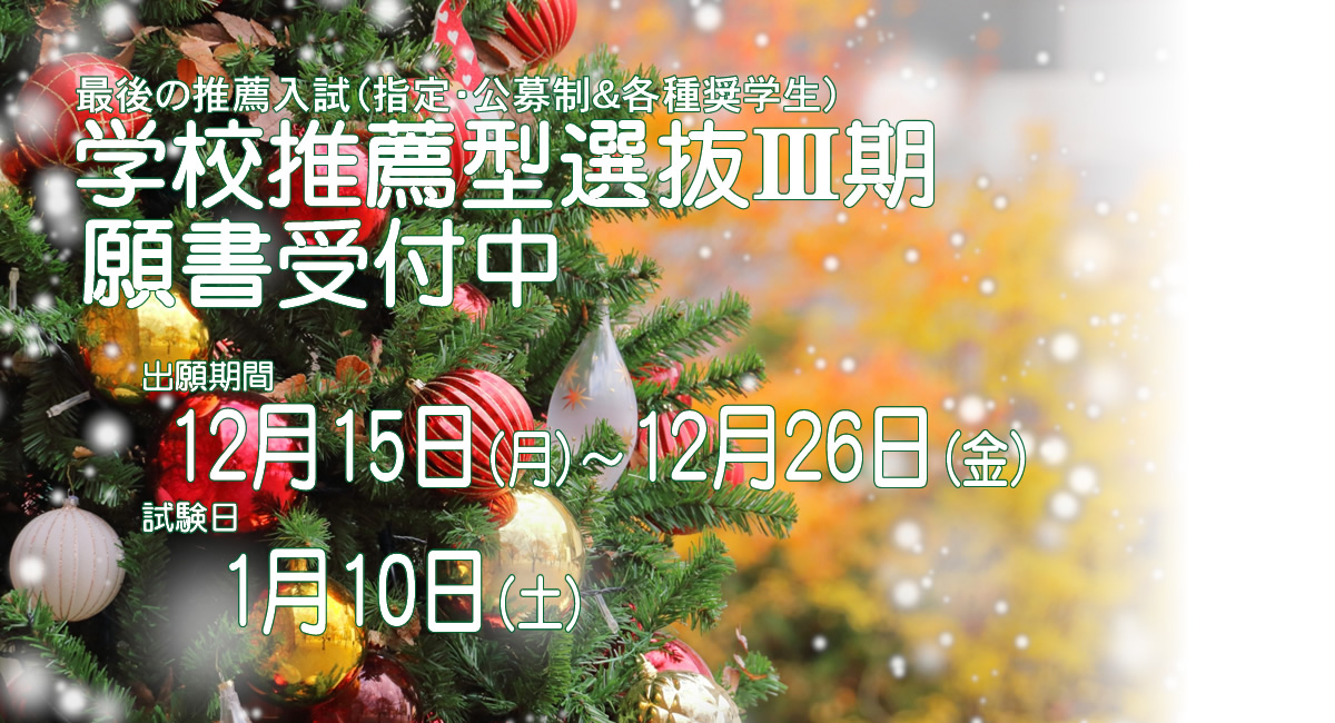 学校推薦型選抜Ⅲ期12/26（金）まで願書受付中!!